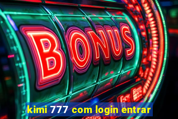 kimi 777 com login entrar